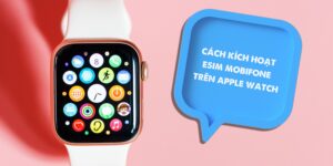 cach-kich-hoat-esim-mobifone-tren-apple-watch
