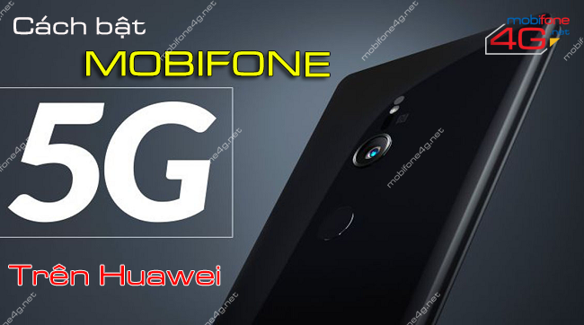 Cách kích hoạt 5G MobiFone trên Huawei