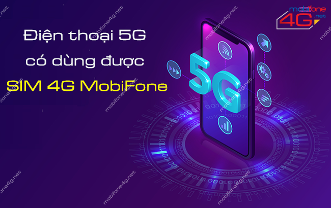 Điện thoại 5G có dùng được SIM 4G MobiFone không?