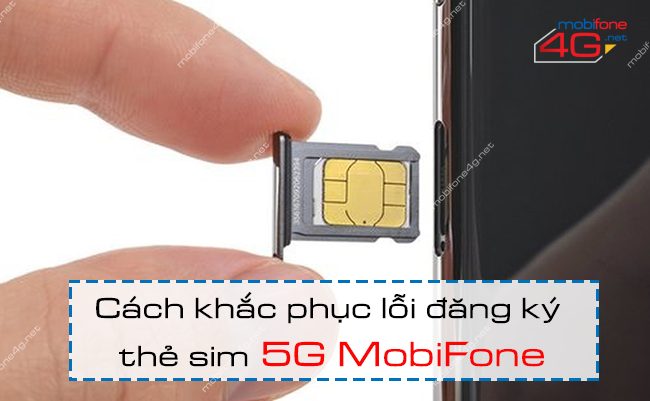 Cách khắc phục lỗi đăng ký thẻ sim 5G MobiFone