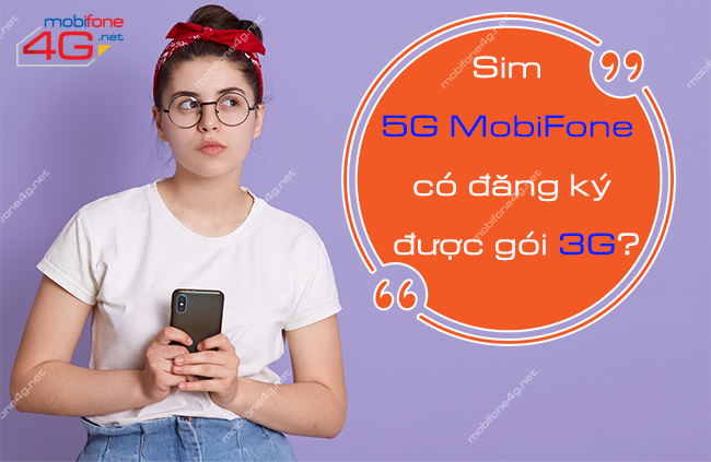 Sim 5G MobiFone có đăng ký được gói 3G không?