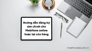 huong-dan-dang-ky-sim-chinh-chu-mobifone-online-hoac-tai-cua-hang