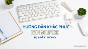 huong-dan-khac-phuc-esim-mobifone-bi-mat-song